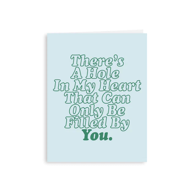 There's a Hole In My Heart That Can Only Be Filled By You Card